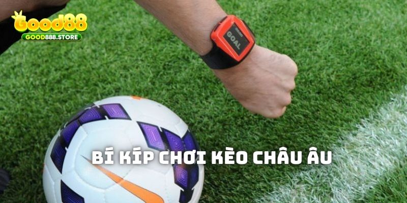 Bí kíp giúp kiếm thưởng từ loại hình kèo châu Âu