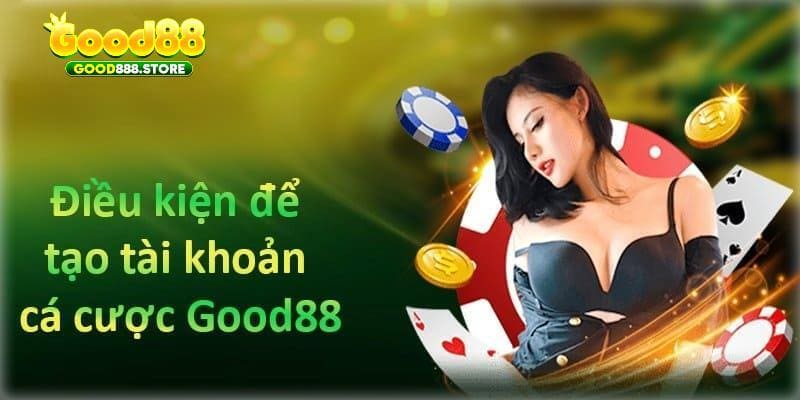 Điều kiện để đăng ký tại Good88 thành công ngay từ lần đầu tiên