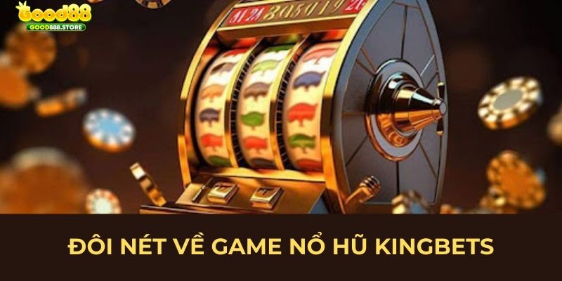 Đôi nét về game nổ hũ KingBets