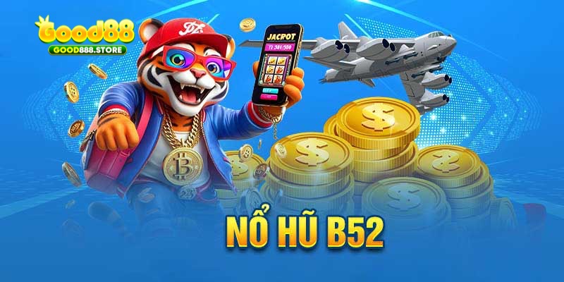 Nổ hũ B52 luôn được đánh giá là sảnh cược hàng đầu 