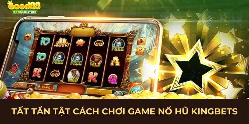 Tất tần tật cách chơi game nổ hũ KingBets